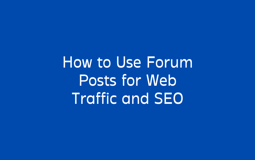 How to Use Forum Posts for Web Traffic and SEO