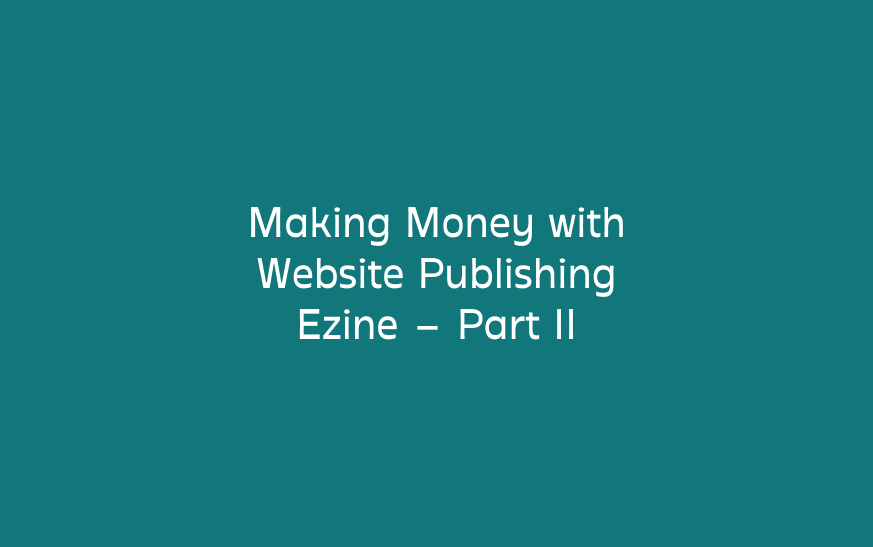 Making Money with Website Publishing Ezine – Part II