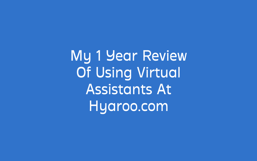 My 1 Year Review Of Using Virtual Assistants At Hyaroo.com